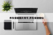 养生保健图片带字,养生保健图标