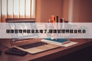 健康管理师就业太难了,健康管理师就业机会