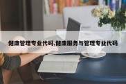 健康管理专业代码,健康服务与管理专业代码