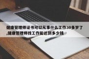 健康管理师证书可以从事什么工作30多岁了,健康管理师找工作能达到多少钱
