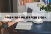 养生保健项目有哪些,养生保健都包括什么