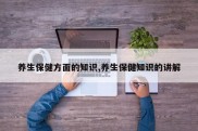 养生保健方面的知识,养生保健知识的讲解