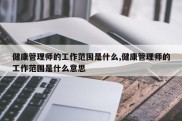 健康管理师的工作范围是什么,健康管理师的工作范围是什么意思