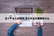 五十岁女人的保养,五十岁女人保养吃什么