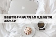 健康管理师考试历年真题及答案,健康管理师证历年真题