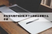 养生馆与理疗馆区别,开个小按摩店需要什么手续