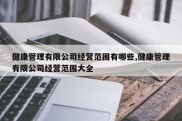 健康管理有限公司经营范围有哪些,健康管理有限公司经营范围大全